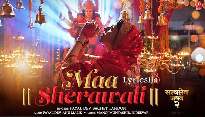 Maa Sherawali Song Lyrics - Satyameva Jayate 2 1 Maa Sherawali Song Lyrics Satyameva Jayate 2