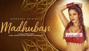 Madhuban Song Lyrics-Kanika Kapoor-Sunny Leone